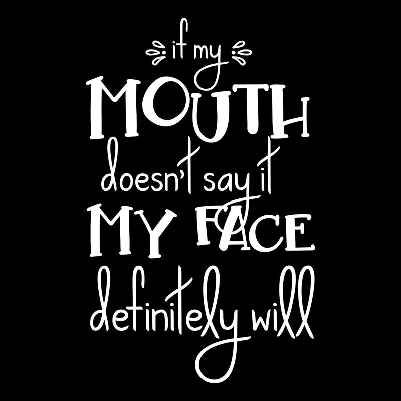 If my mouth doesn't say it my face definitely will - Sarcasm Themed T-Shirt