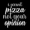 I want pizza not your opinion - Sarcasm Themed T-Shirt