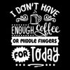 I don't have enough coffee or middle fingers for today - Sarcasm Themed T-Shirt