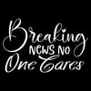 Breaking news no one cares - Sarcasm Themed T-Shirt