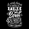 I was born with fire in my soul & a mouth I can't control - Sarcasm Themed T-Shirt