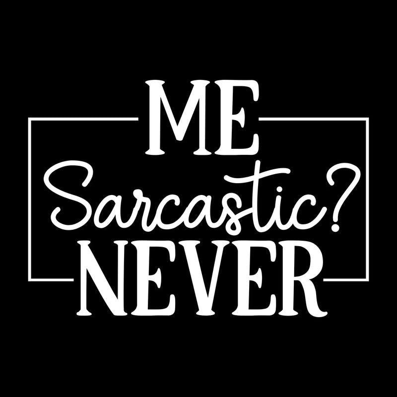 Me Sarcastic Never - Sarcasm Themed T-Shirt