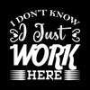 I don't know I just work here - Sarcasm Themed T-Shirt