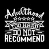 Adulthood too hard do not recommend - Sarcasm Themed T-Shirt