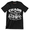 Chaos and coffee = mylife - Sarcasm Themed T-Shirt