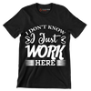 I don't know I just work here - Sarcasm Themed T-Shirt