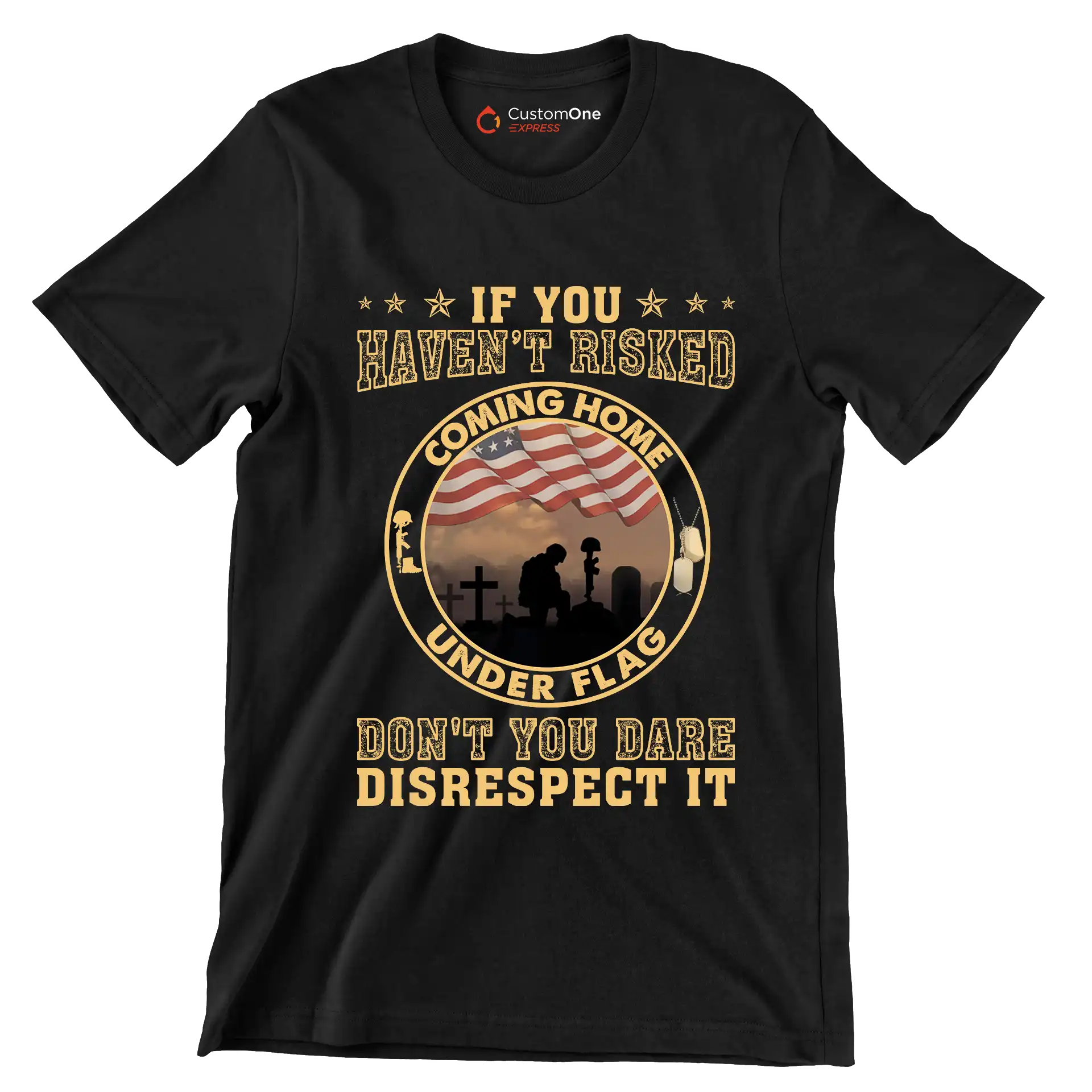 If You Have not Risked Coming Home Under Flag Do not You Dare Disrespect It - Veterans Themed T-Shirt