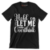 Hold on let me overthink this - Sarcasm Themed T-Shirt