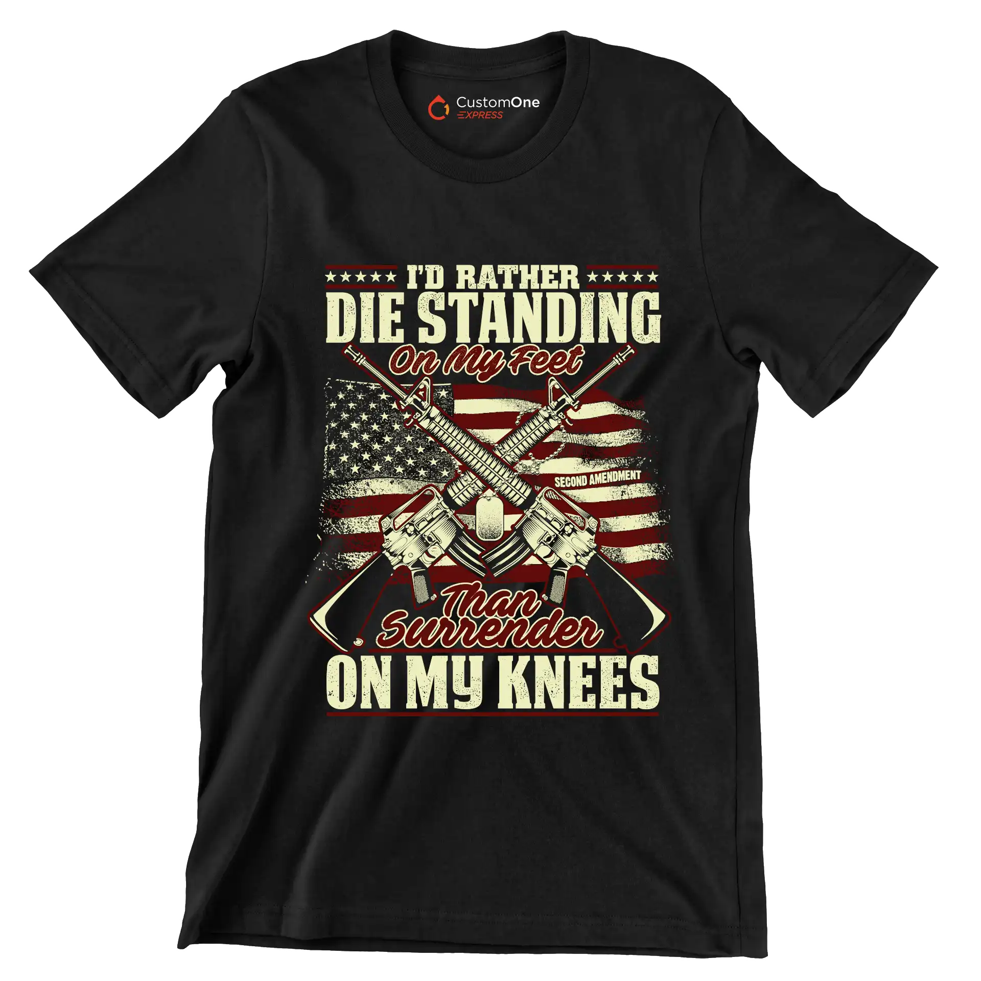 I'll rather die standing on my feet than surrender on my knees - Veterans Themed T-Shirt