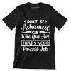 Don't be ashamed of who you are that's your parents job - Sarcasm Themed T-Shirt