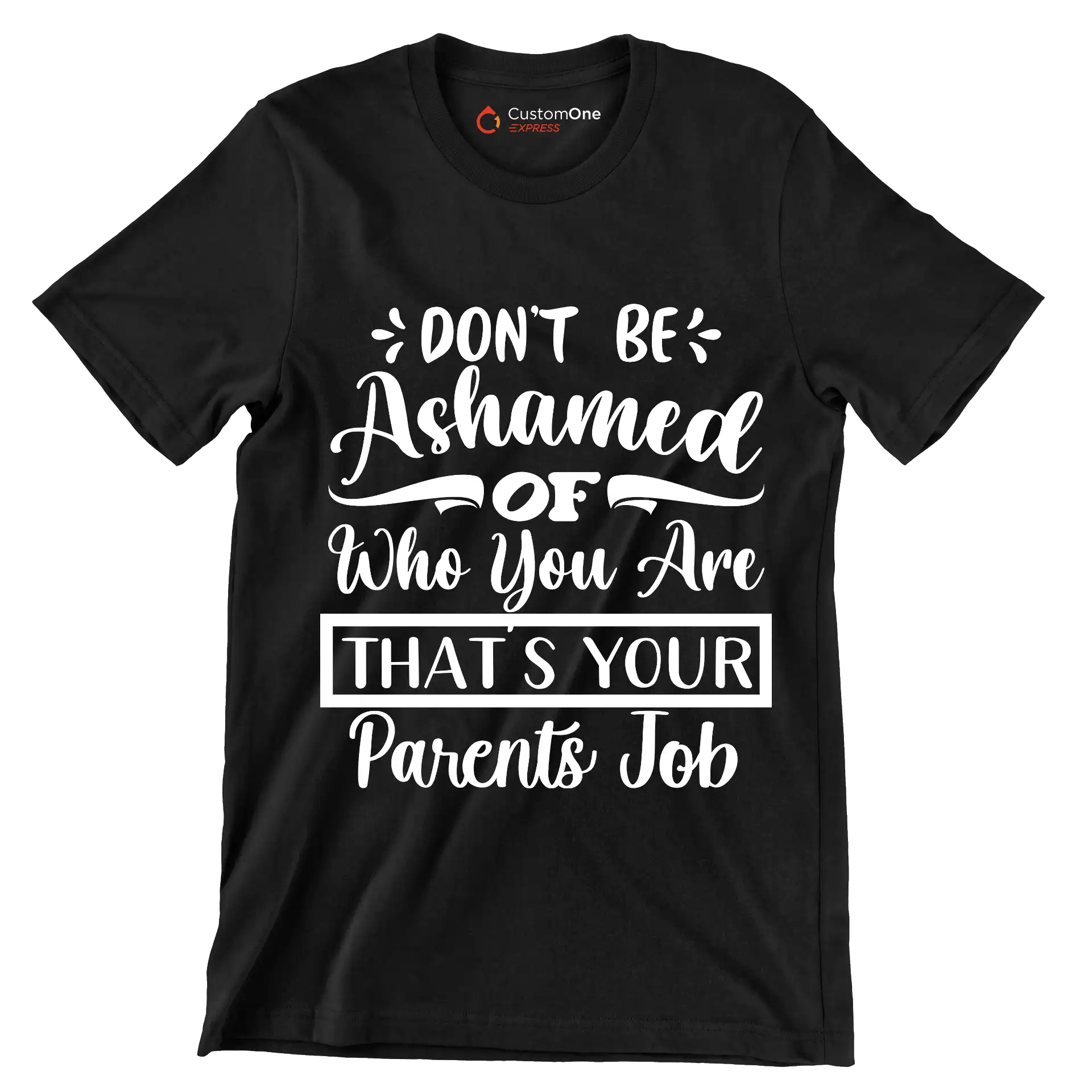 Don't be ashamed of who you are that's your parents job - Sarcasm Themed T-Shirt