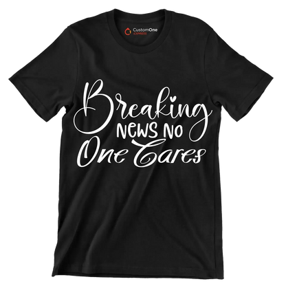 Breaking news no one cares - Sarcasm Themed T-Shirt-Black-S-Custom One Express