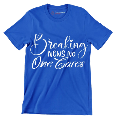 Breaking news no one cares - Sarcasm Themed T-Shirt-Blue-S-Custom One Express