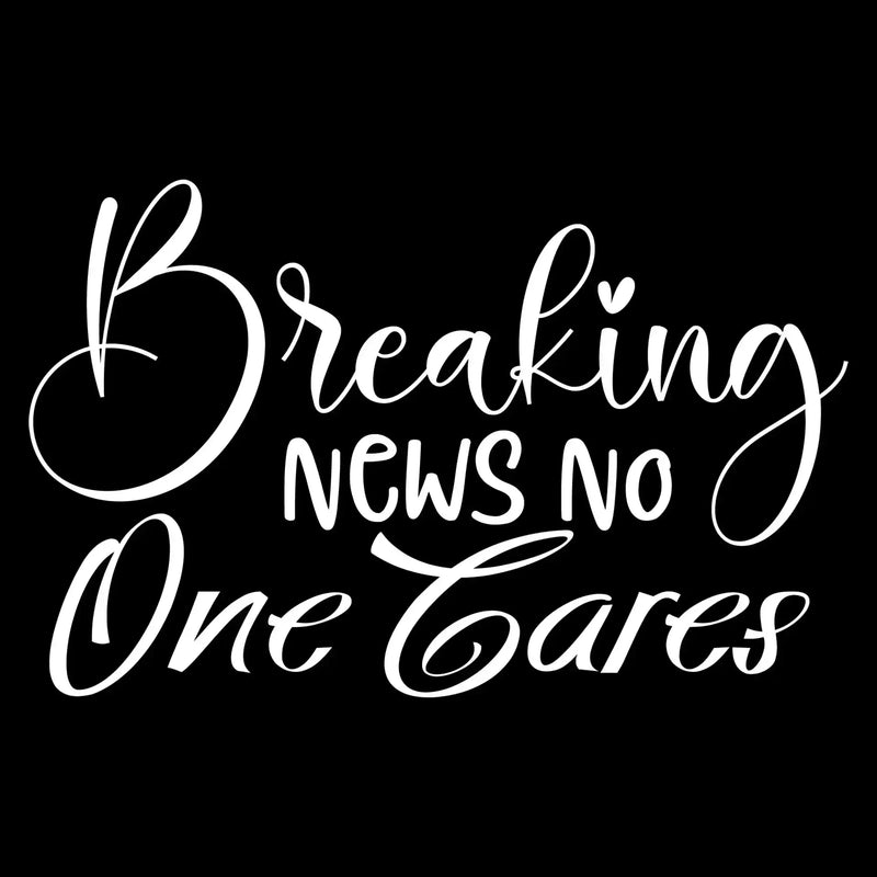 Breaking news no one cares - Sarcasm Themed T-Shirt-Black-S-Custom One Express