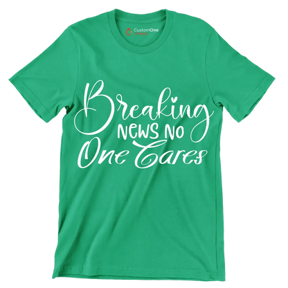 Breaking news no one cares - Sarcasm Themed T-Shirt-Green-S-Custom One Express