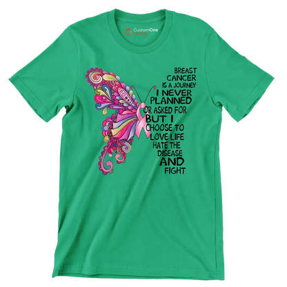Breast cancer is a journey I never planned or asked for but I choose to love life hate the disease and fight - Breast Cancer Awareness T-Shirt-Green-S-Custom One Express