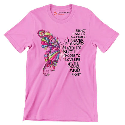 Breast cancer is a journey I never planned or asked for but I choose to love life hate the disease and fight - Breast Cancer Awareness T-Shirt-Pink-S-Custom One Express