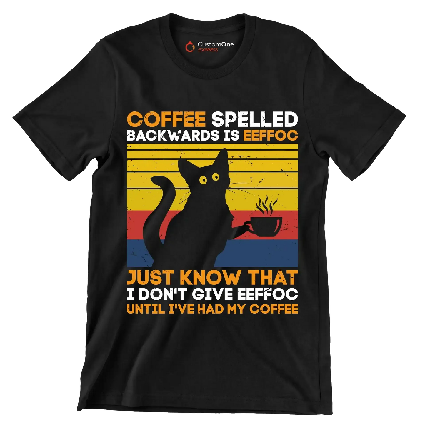 COFFEE SPELLED BACKWARDS IS EEFFOC JUST KNOW THAT I DON'T GIVE EEFFOC UNTIL I'VE HAD MY COFFEE - Coffee Themed T-Shirt-Black-S-Custom One Express