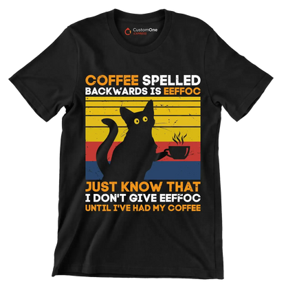 COFFEE SPELLED BACKWARDS IS EEFFOC JUST KNOW THAT I DON'T GIVE EEFFOC UNTIL I'VE HAD MY COFFEE - Coffee Themed T-Shirt-Black-S-Custom One Express