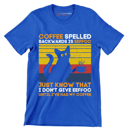 COFFEE SPELLED BACKWARDS IS EEFFOC JUST KNOW THAT I DON'T GIVE EEFFOC UNTIL I'VE HAD MY COFFEE - Coffee Themed T-Shirt-Blue-S-Custom One Express