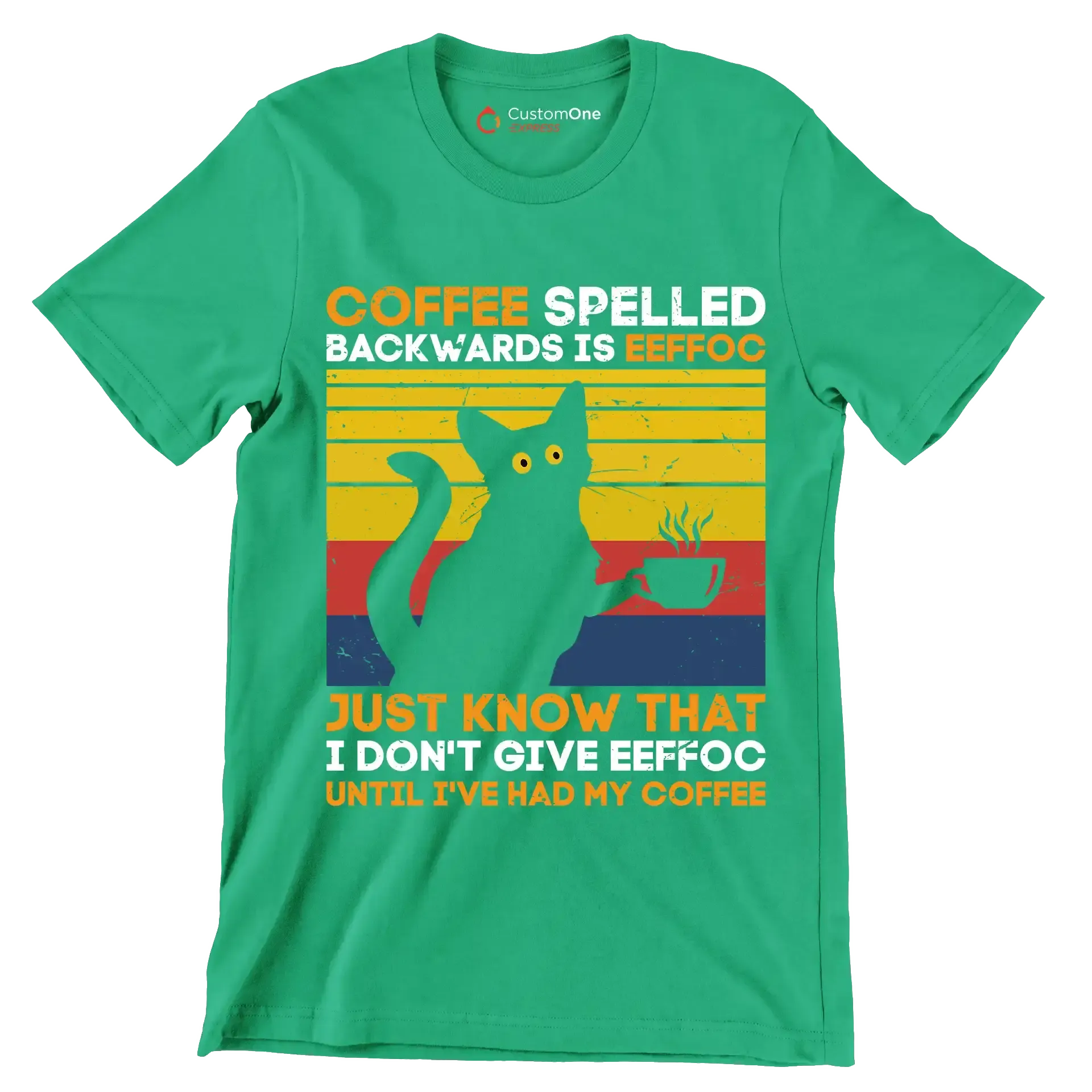 COFFEE SPELLED BACKWARDS IS EEFFOC JUST KNOW THAT I DON'T GIVE EEFFOC UNTIL I'VE HAD MY COFFEE - Coffee Themed T-Shirt-Green-S-Custom One Express