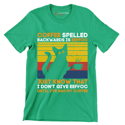 COFFEE SPELLED BACKWARDS IS EEFFOC JUST KNOW THAT I DON'T GIVE EEFFOC UNTIL I'VE HAD MY COFFEE - Coffee Themed T-Shirt-Green-S-Custom One Express