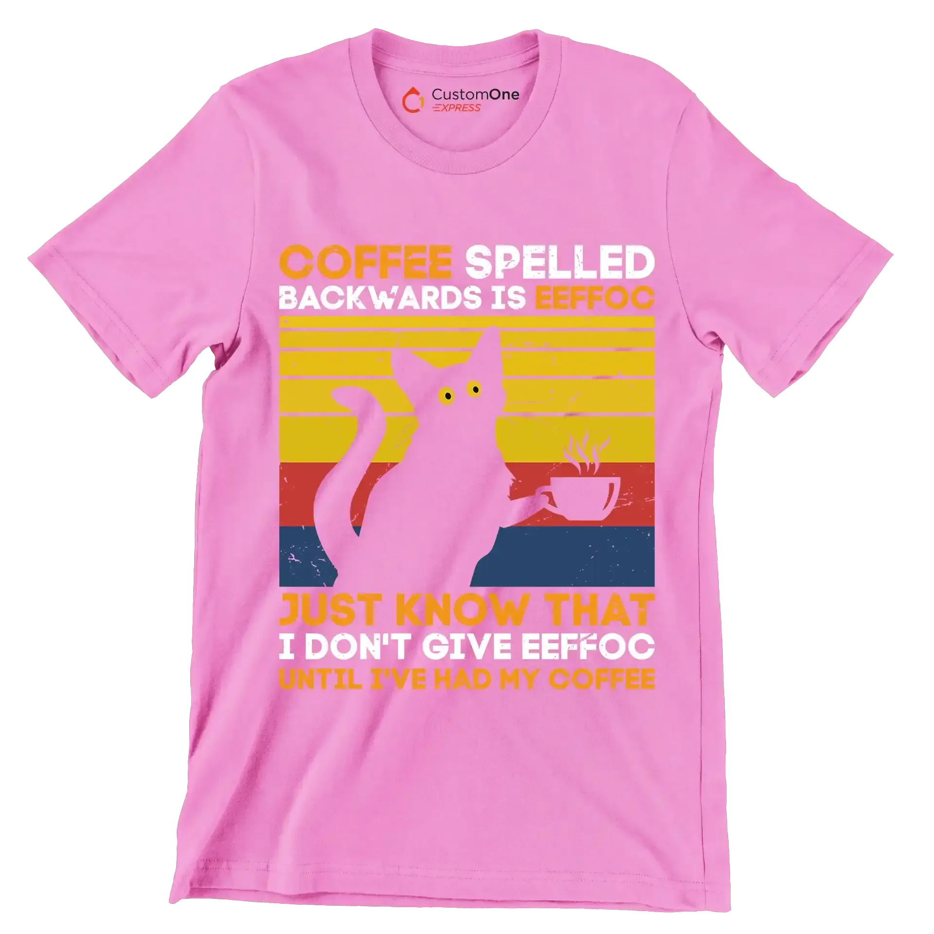 COFFEE SPELLED BACKWARDS IS EEFFOC JUST KNOW THAT I DON'T GIVE EEFFOC UNTIL I'VE HAD MY COFFEE - Coffee Themed T-Shirt-Pink-S-Custom One Express