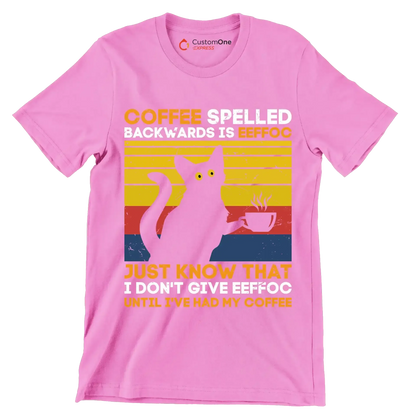 COFFEE SPELLED BACKWARDS IS EEFFOC JUST KNOW THAT I DON'T GIVE EEFFOC UNTIL I'VE HAD MY COFFEE - Coffee Themed T-Shirt-Pink-S-Custom One Express