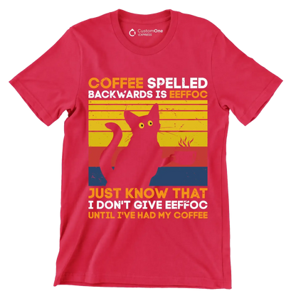 COFFEE SPELLED BACKWARDS IS EEFFOC JUST KNOW THAT I DON'T GIVE EEFFOC UNTIL I'VE HAD MY COFFEE - Coffee Themed T-Shirt-Red-S-Custom One Express