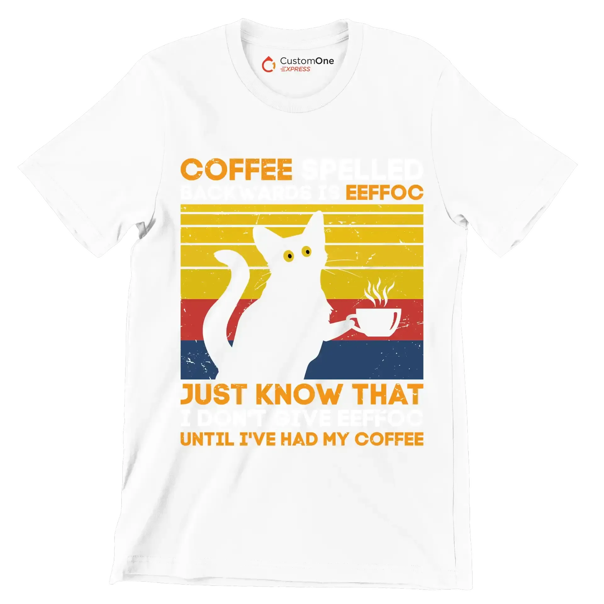 COFFEE SPELLED BACKWARDS IS EEFFOC JUST KNOW THAT I DON'T GIVE EEFFOC UNTIL I'VE HAD MY COFFEE - Coffee Themed T-Shirt-White-S-Custom One Express
