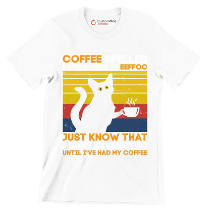 COFFEE SPELLED BACKWARDS IS EEFFOC JUST KNOW THAT I DON'T GIVE EEFFOC UNTIL I'VE HAD MY COFFEE - Coffee Themed T-Shirt-White-S-Custom One Express