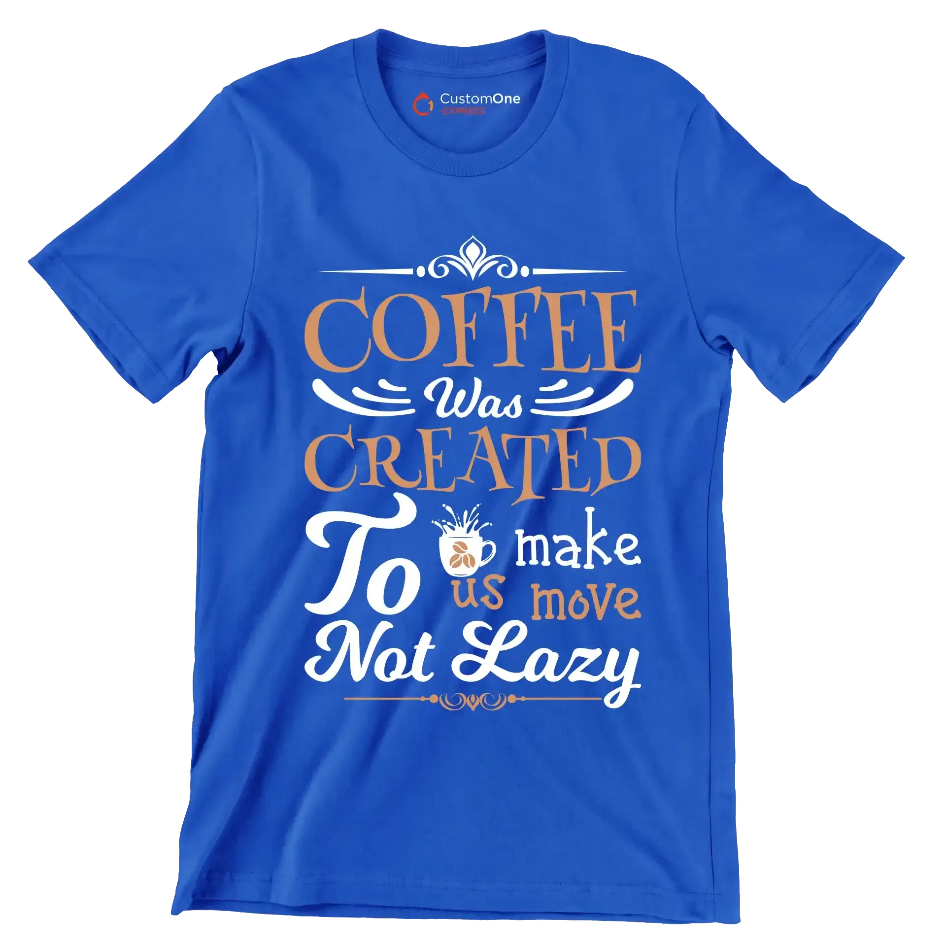 COFFEE Was CREATED To make us move Not Lazy - Coffee Themed T-Shirt-Blue-S-Custom One Express