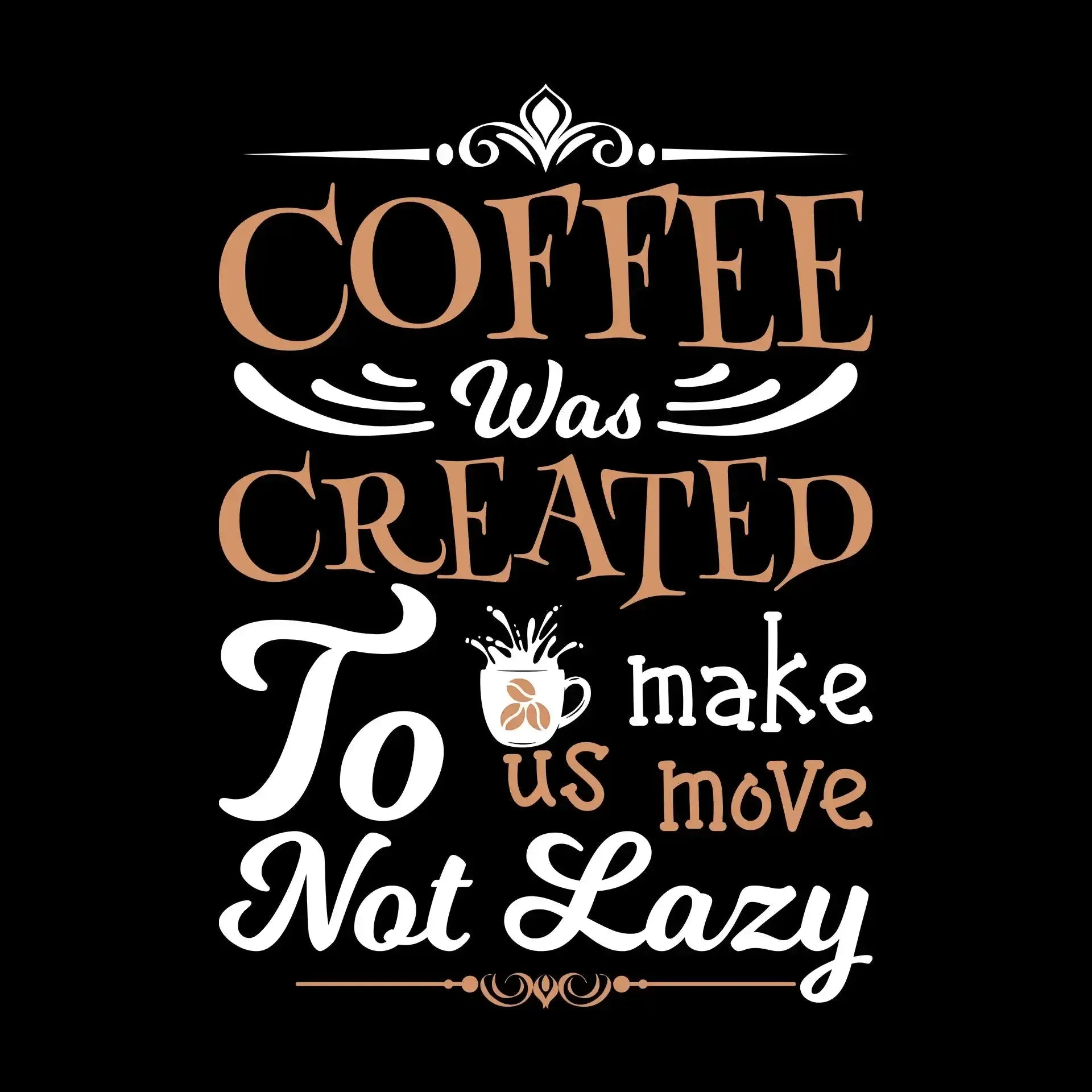 COFFEE Was CREATED To make us move Not Lazy - Coffee Themed T-Shirt-Black-S-Custom One Express