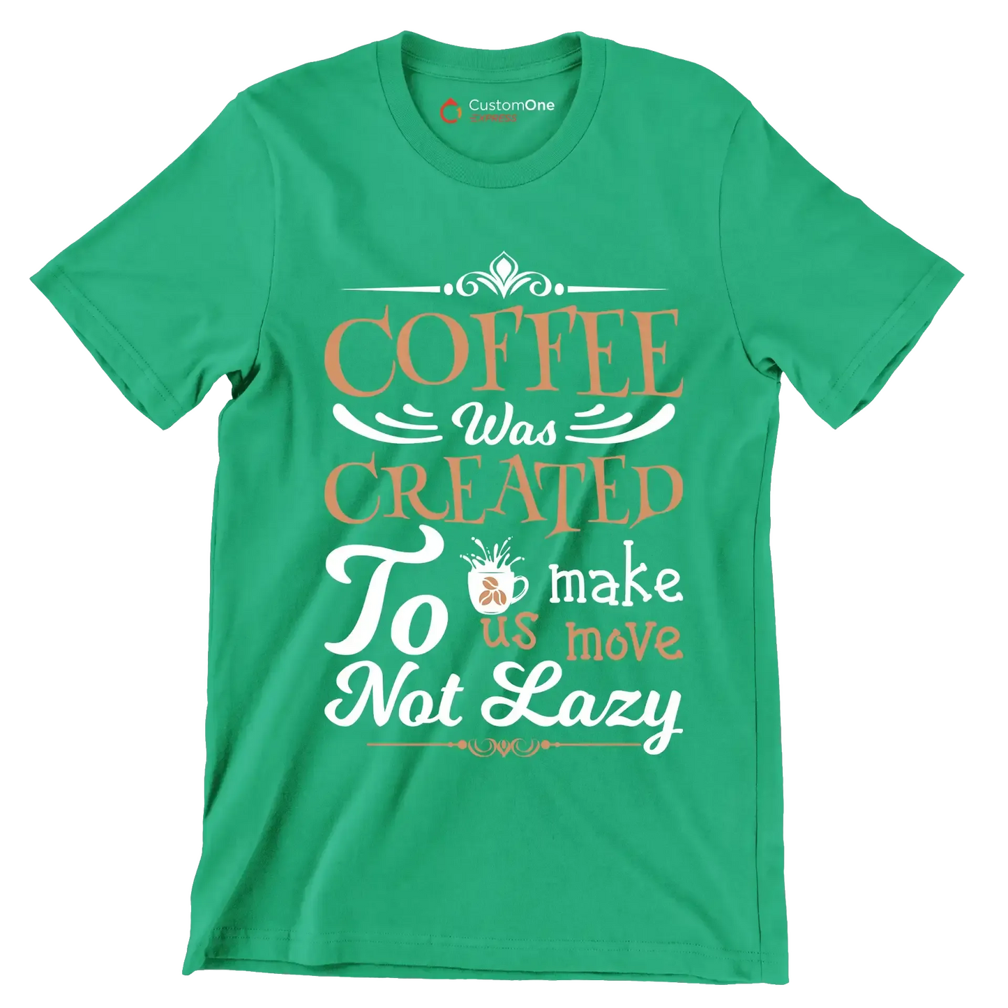 COFFEE Was CREATED To make us move Not Lazy - Coffee Themed T-Shirt-Green-S-Custom One Express