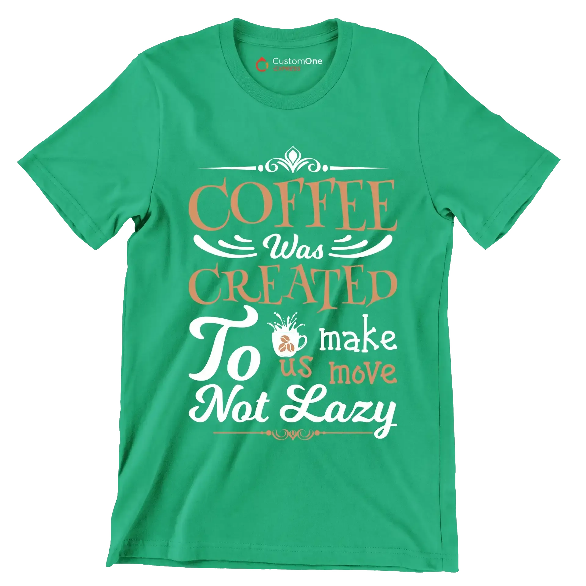 COFFEE Was CREATED To make us move Not Lazy - Coffee Themed T-Shirt-Green-S-Custom One Express