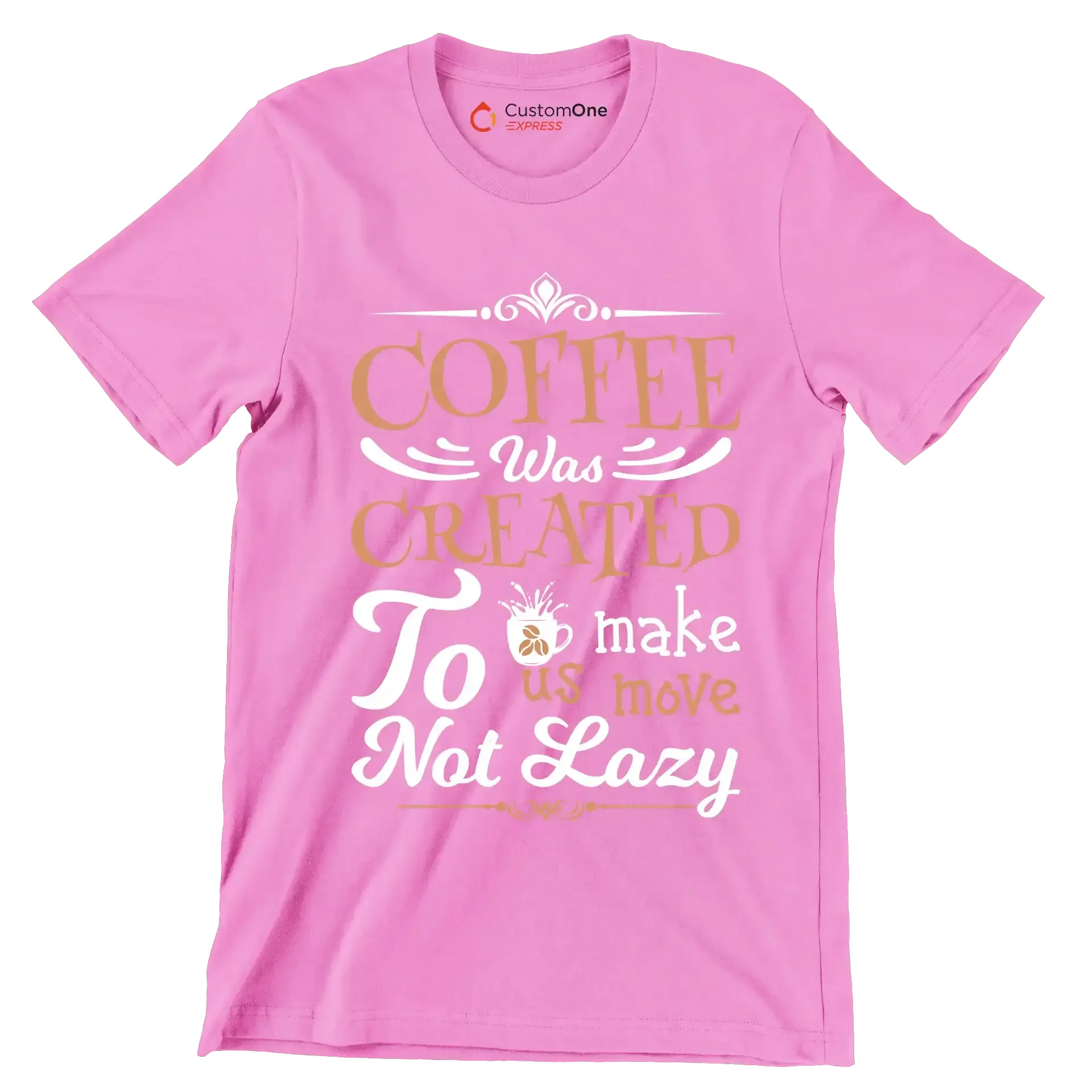 COFFEE Was CREATED To make us move Not Lazy - Coffee Themed T-Shirt-Pink-S-Custom One Express