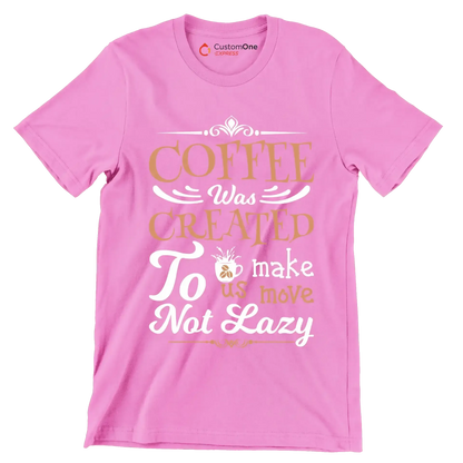 COFFEE Was CREATED To make us move Not Lazy - Coffee Themed T-Shirt-Pink-S-Custom One Express