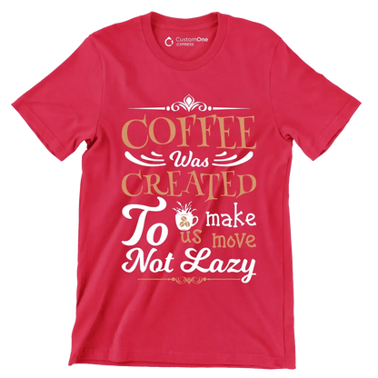 COFFEE Was CREATED To make us move Not Lazy - Coffee Themed T-Shirt-Red-S-Custom One Express