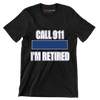 Call 911 I'm retired - Retirement Themed T-Shirt-Black-S-Custom One Express