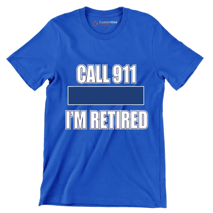 Call 911 I'm retired - Retirement Themed T-Shirt-Blue-S-Custom One Express
