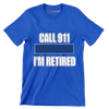 Call 911 I'm retired - Retirement Themed T-Shirt-Blue-S-Custom One Express