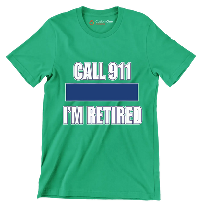 Call 911 I'm retired - Retirement Themed T-Shirt-Green-S-Custom One Express