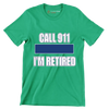 Call 911 I'm retired - Retirement Themed T-Shirt-Green-S-Custom One Express