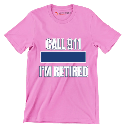Call 911 I'm retired - Retirement Themed T-Shirt-Pink-S-Custom One Express