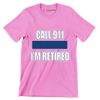 Call 911 I'm retired - Retirement Themed T-Shirt-Pink-S-Custom One Express