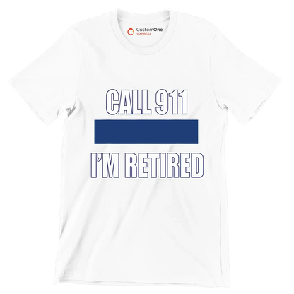 Call 911 I'm retired - Retirement Themed T-Shirt-White-S-Custom One Express