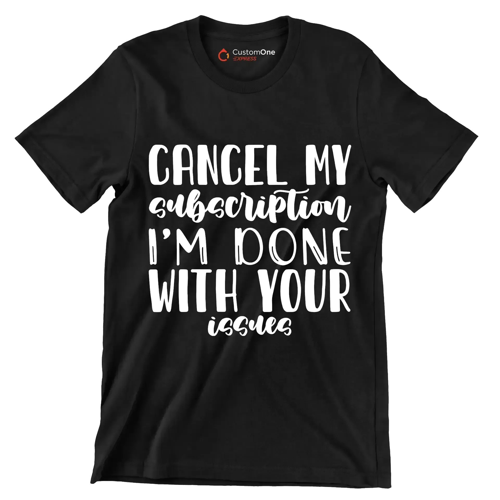 Cancel my subscription I'm done with your issues - Sarcasm Themed T-Shirt-Black-S-Custom One Express