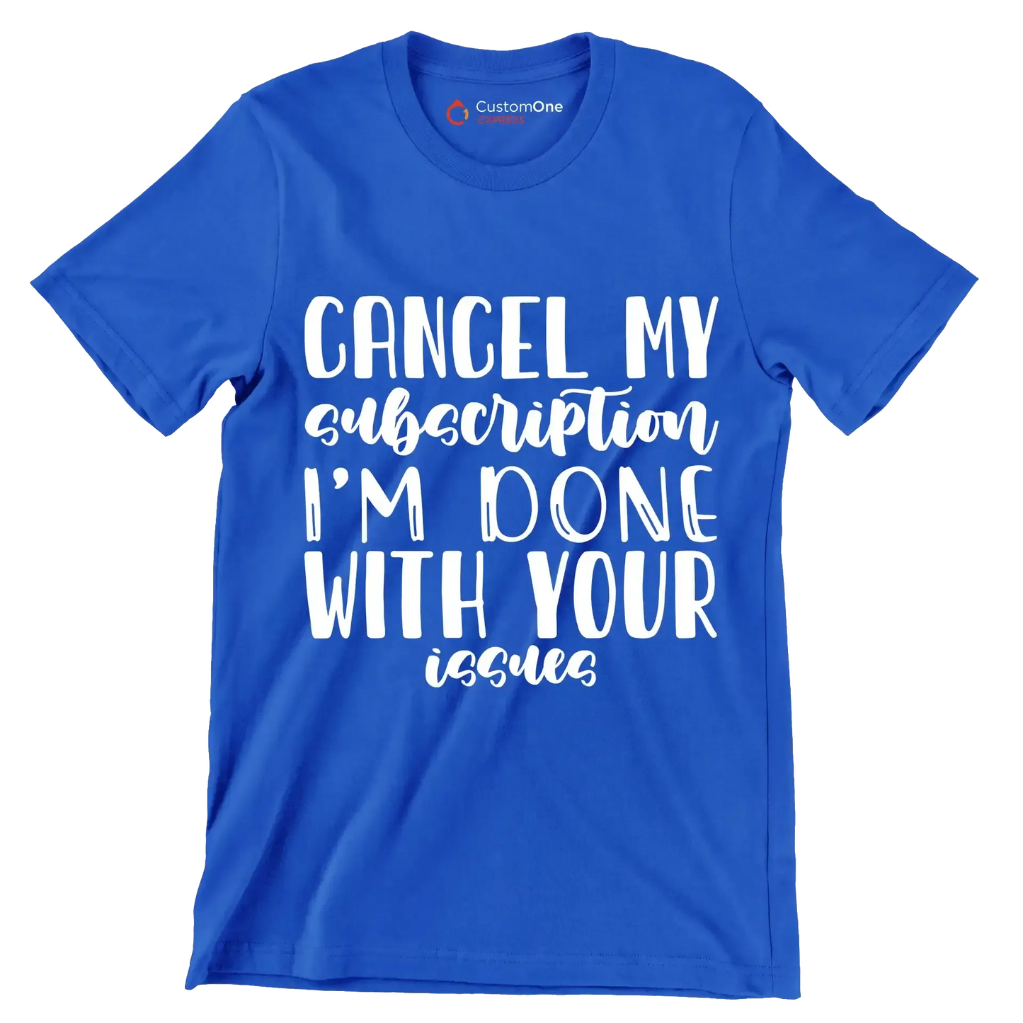 Cancel my subscription I'm done with your issues - Sarcasm Themed T-Shirt-Blue-S-Custom One Express