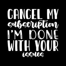 Cancel my subscription I'm done with your issues - Sarcasm Themed T-Shirt-Black-S-Custom One Express