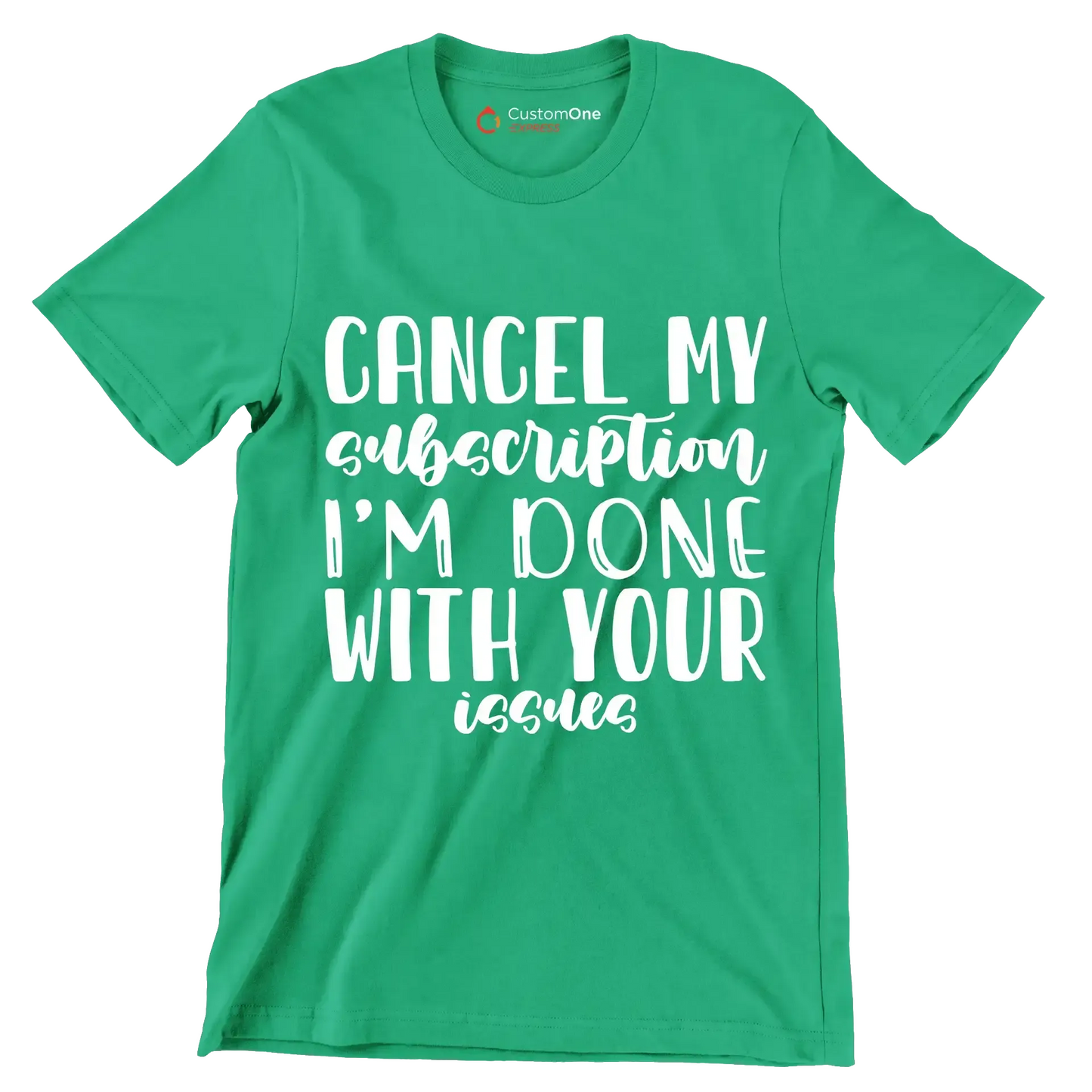 Cancel my subscription I'm done with your issues - Sarcasm Themed T-Shirt-Green-S-Custom One Express